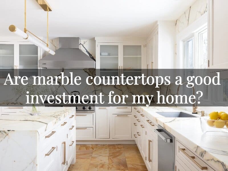 Are marble countertops a good investment for my home?