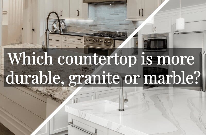 Which countertop is more durable, granite or marble?