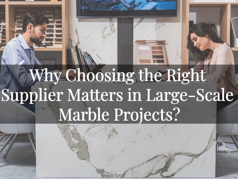 Why Choosing the Right Supplier Matters in Large-Scale Marble Projects?
