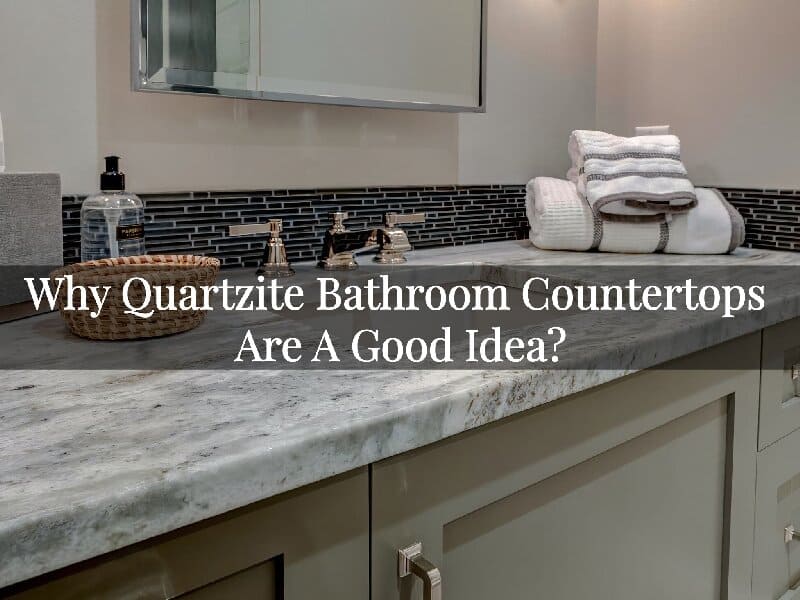 Why Quartzite Bathroom Countertops Are A Good Idea?